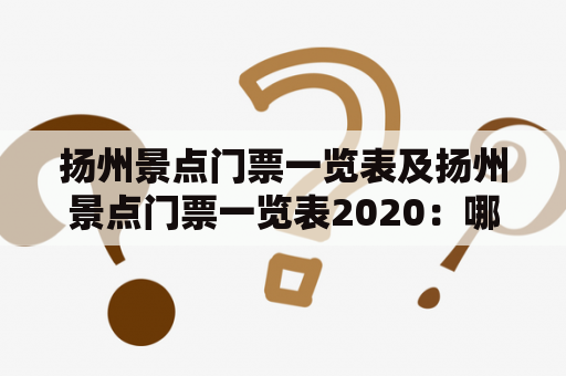 扬州景点门票一览表及扬州景点门票一览表2020：哪些景点需要购票？