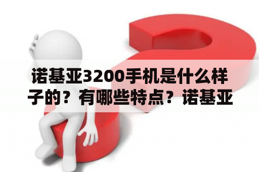 诺基亚3200手机是什么样子的？有哪些特点？诺基亚3200图片浏览！