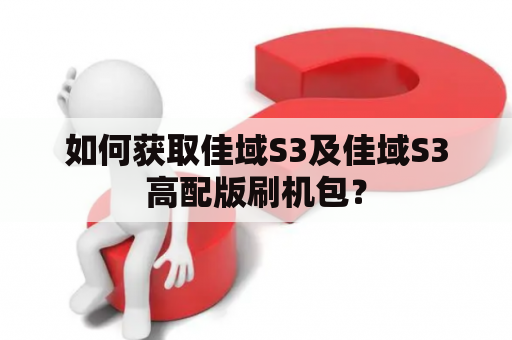 如何获取佳域S3及佳域S3高配版刷机包？