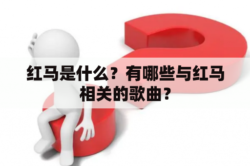 红马是什么？有哪些与红马相关的歌曲？