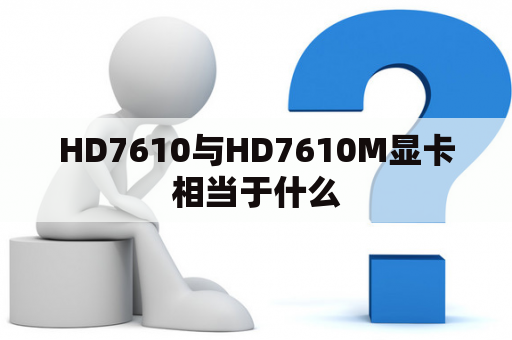 HD7610与HD7610M显卡相当于什么