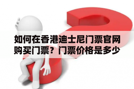 如何在香港迪士尼门票官网购买门票？门票价格是多少？