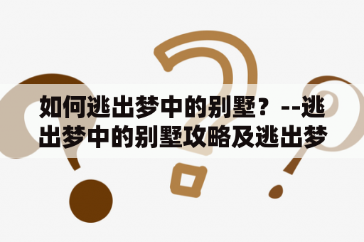 如何逃出梦中的别墅？--逃出梦中的别墅攻略及逃出梦中的别墅攻略1.5