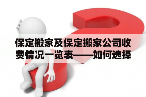 保定搬家及保定搬家公司收费情况一览表——如何选择合适的搬家公司？