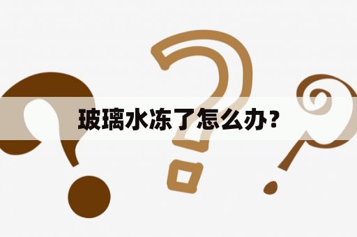 玻璃水冻了怎么办？