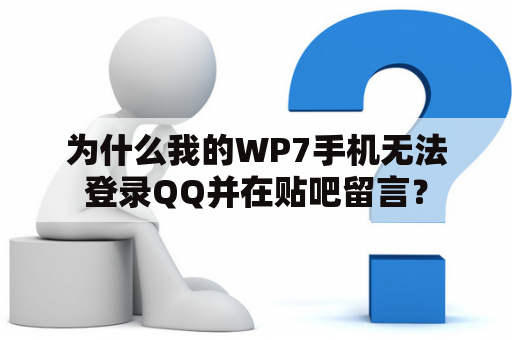 为什么我的WP7手机无法登录QQ并在贴吧留言? 为什么我的WP7手机无法登录QQ并在贴吧留言?