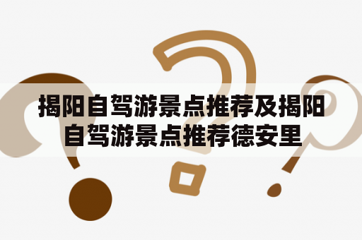 揭阳自驾游景点推荐及揭阳自驾游景点推荐德安里