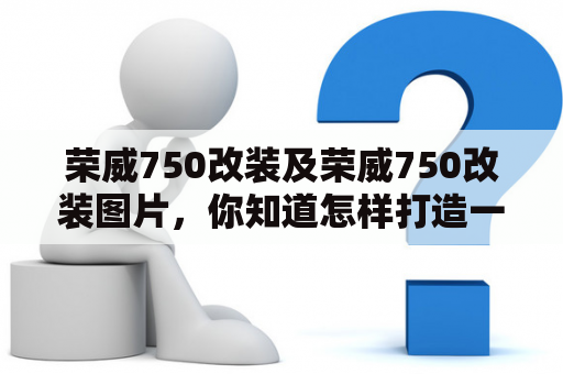 荣威750改装及荣威750改装图片，你知道怎样打造一台完美的荣威750吗？
