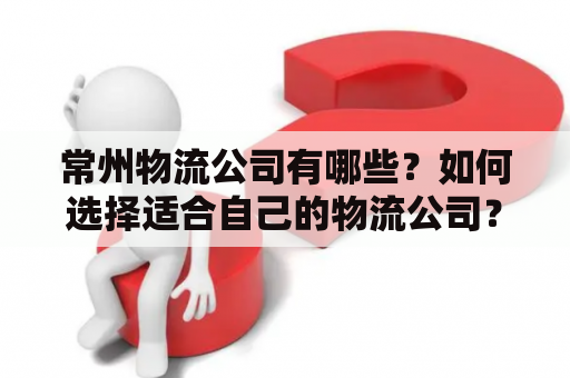 常州物流公司有哪些？如何选择适合自己的物流公司？
