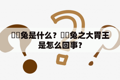 囧囧兔是什么？囧囧兔之大胃王是怎么回事？