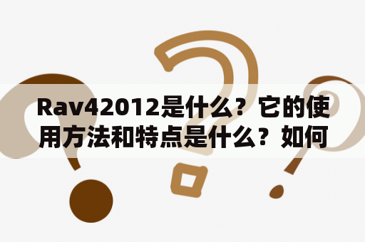 Rav42012是什么？它的使用方法和特点是什么？如何在Rav42012上发布内容？