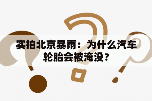 实拍北京暴雨：为什么汽车轮胎会被淹没？