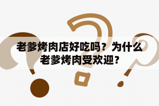 老爹烤肉店好吃吗？为什么老爹烤肉受欢迎？