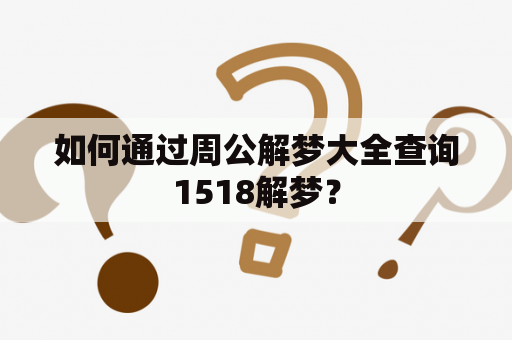 如何通过周公解梦大全查询1518解梦？