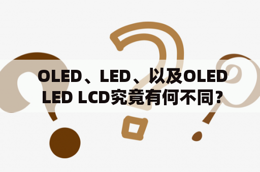  OLED、LED、以及OLED LED LCD究竟有何不同？