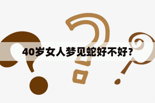 40岁女人梦见蛇好不好？