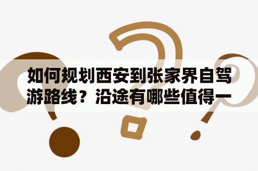如何规划西安到张家界自驾游路线？沿途有哪些值得一看的景点？
