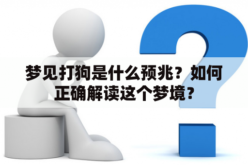 梦见打狗是什么预兆？如何正确解读这个梦境？