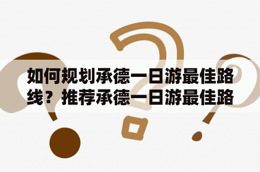 如何规划承德一日游最佳路线？推荐承德一日游最佳路线图