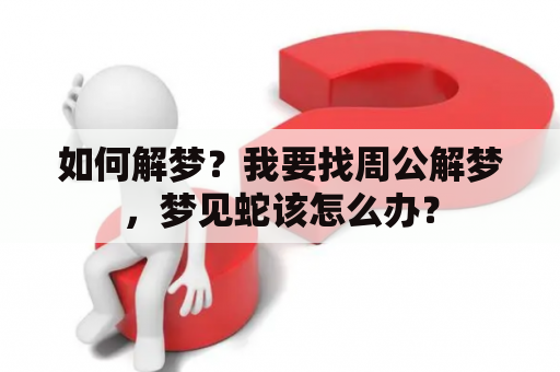 如何解梦？我要找周公解梦，梦见蛇该怎么办？