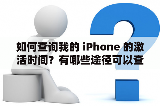 如何查询我的 iPhone 的激活时间？有哪些途径可以查询 iPhone 的激活时间？本文将为大家详细介绍 iPhone 激活时间查询及其入口。