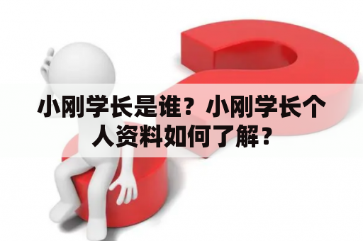 小刚学长是谁？小刚学长个人资料如何了解？