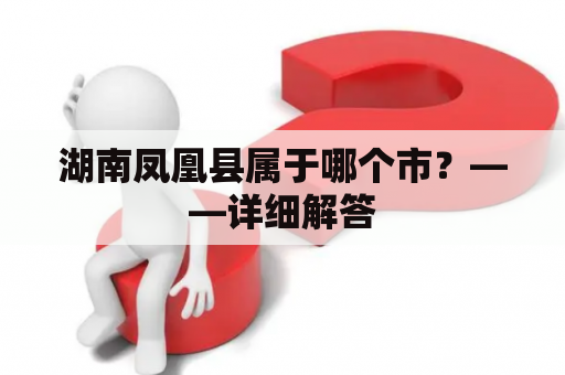 湖南凤凰县属于哪个市？——详细解答