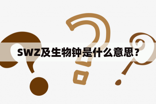 SWZ及生物钟是什么意思？