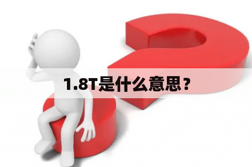 1.8T是什么意思？