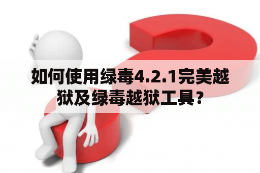 如何使用绿毒4.2.1完美越狱及绿毒越狱工具？