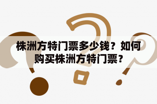 株洲方特门票多少钱？如何购买株洲方特门票？