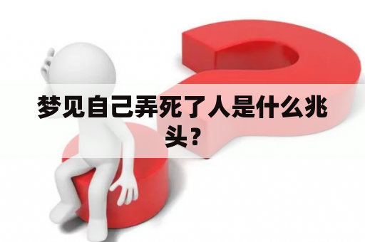梦见自己弄死了人是什么兆头？