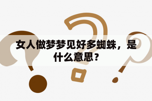 女人做梦梦见好多蜘蛛，是什么意思？