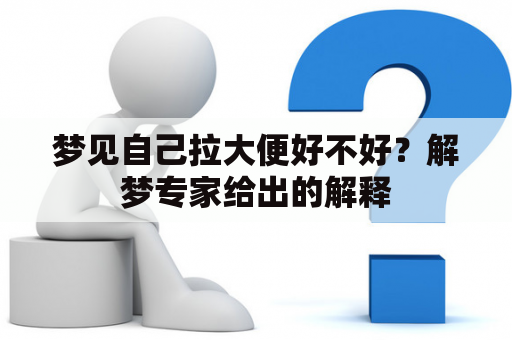 梦见自己拉大便好不好？解梦专家给出的解释