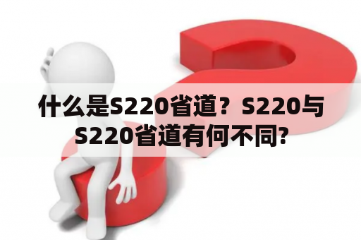 什么是S220省道？S220与S220省道有何不同?