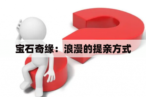 宝石奇缘：浪漫的提亲方式