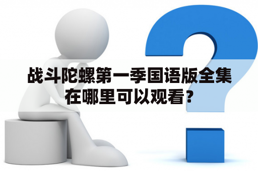 战斗陀螺第一季国语版全集在哪里可以观看？