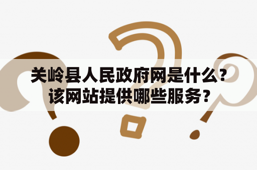 关岭县人民政府网是什么？该网站提供哪些服务？