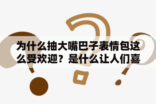 为什么抽大嘴巴子表情包这么受欢迎？是什么让人们喜欢使用这个表情？
