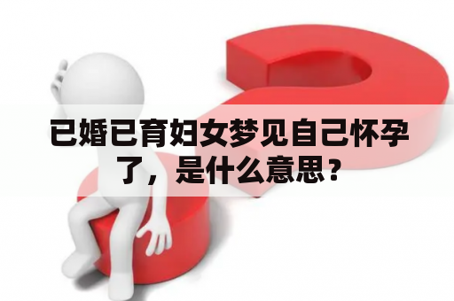 已婚已育妇女梦见自己怀孕了，是什么意思？