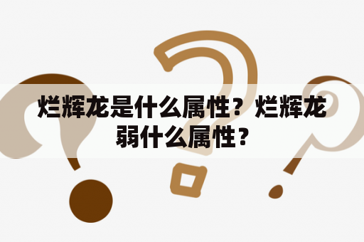 烂辉龙是什么属性？烂辉龙弱什么属性？