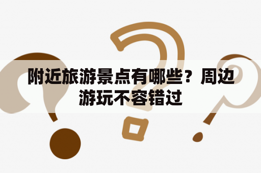 附近旅游景点有哪些？周边游玩不容错过