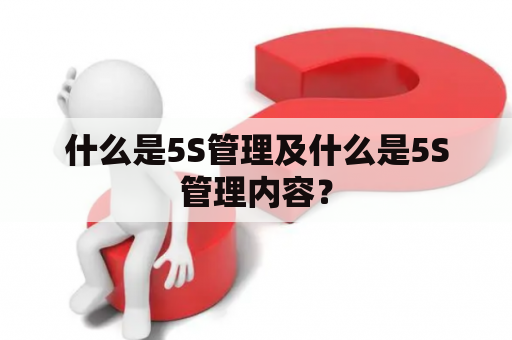什么是5S管理及什么是5S管理内容？