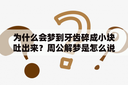 为什么会梦到牙齿碎成小块吐出来？周公解梦是怎么说的？