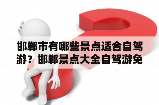 邯郸市有哪些景点适合自驾游？邯郸景点大全自驾游免费？