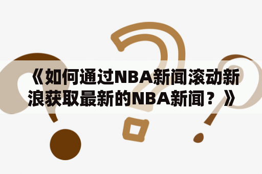 《如何通过NBA新闻滚动新浪获取最新的NBA新闻？》