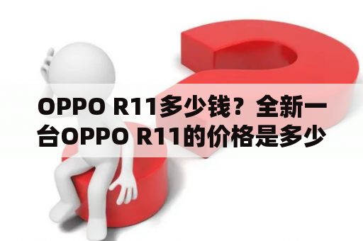 OPPO R11多少钱？全新一台OPPO R11的价格是多少?