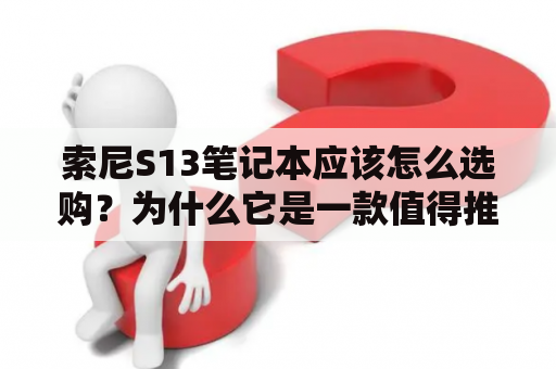 索尼S13笔记本应该怎么选购？为什么它是一款值得推荐的笔记本？