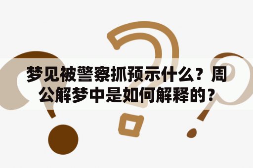 梦见被警察抓预示什么？周公解梦中是如何解释的？