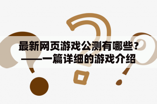 最新网页游戏公测有哪些？——一篇详细的游戏介绍
